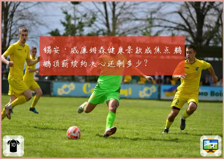 锡安·威廉姆森健康条款成焦点 鹈鹕顶薪续约决心还剩多少？