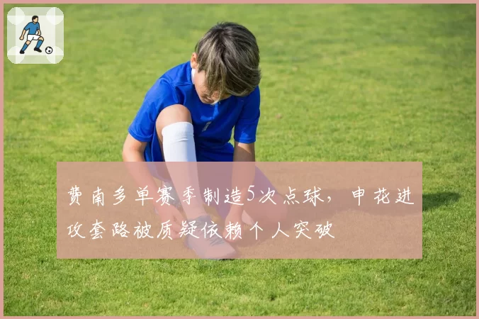 费南多单赛季制造5次点球，申花进攻套路被质疑依赖个人突破